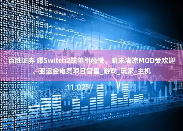 百胜证券 曝Switch2缺陷引恐慌、明末清凉MOD受欢迎、亚运会电竞项目官宣_游戏_玩家_主机