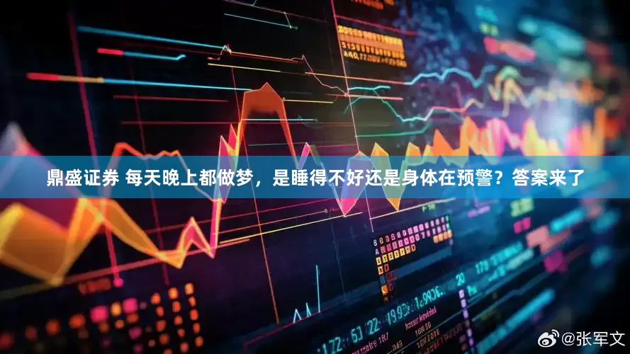 鼎盛证券 每天晚上都做梦，是睡得不好还是身体在预警？答案来了
